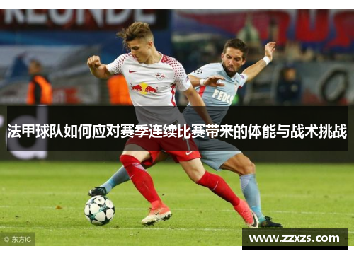 法甲球队如何应对赛季连续比赛带来的体能与战术挑战