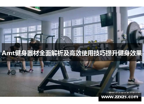 Amt健身器材全面解析及高效使用技巧提升健身效果